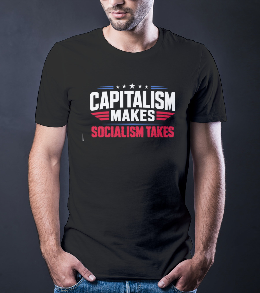 Capitalism Makes Socialism Takes Political Stars Red White Blue T-Shirt