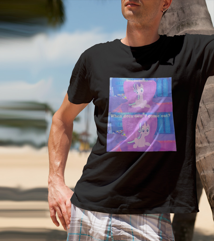 Sooooooo When Does Gen 7 Come Out Starlight Glimmer T-Shirt