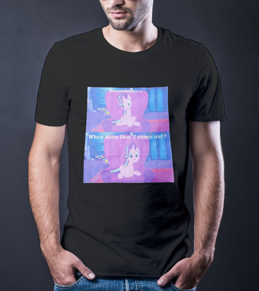 Sooooooo When Does Gen 7 Come Out Starlight Glimmer T-Shirt