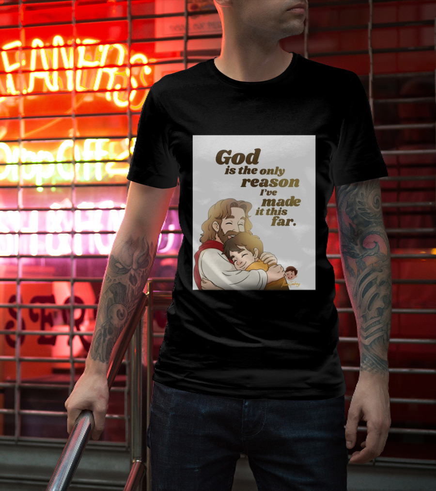 God Is The Only Reason I've Made It This Far Embrace Christian Faith T-Shirt