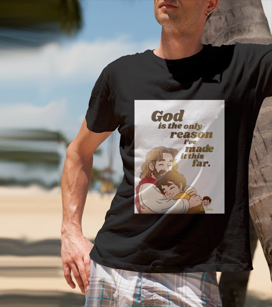 God Is The Only Reason I've Made It This Far Embrace Christian Faith T-Shirt