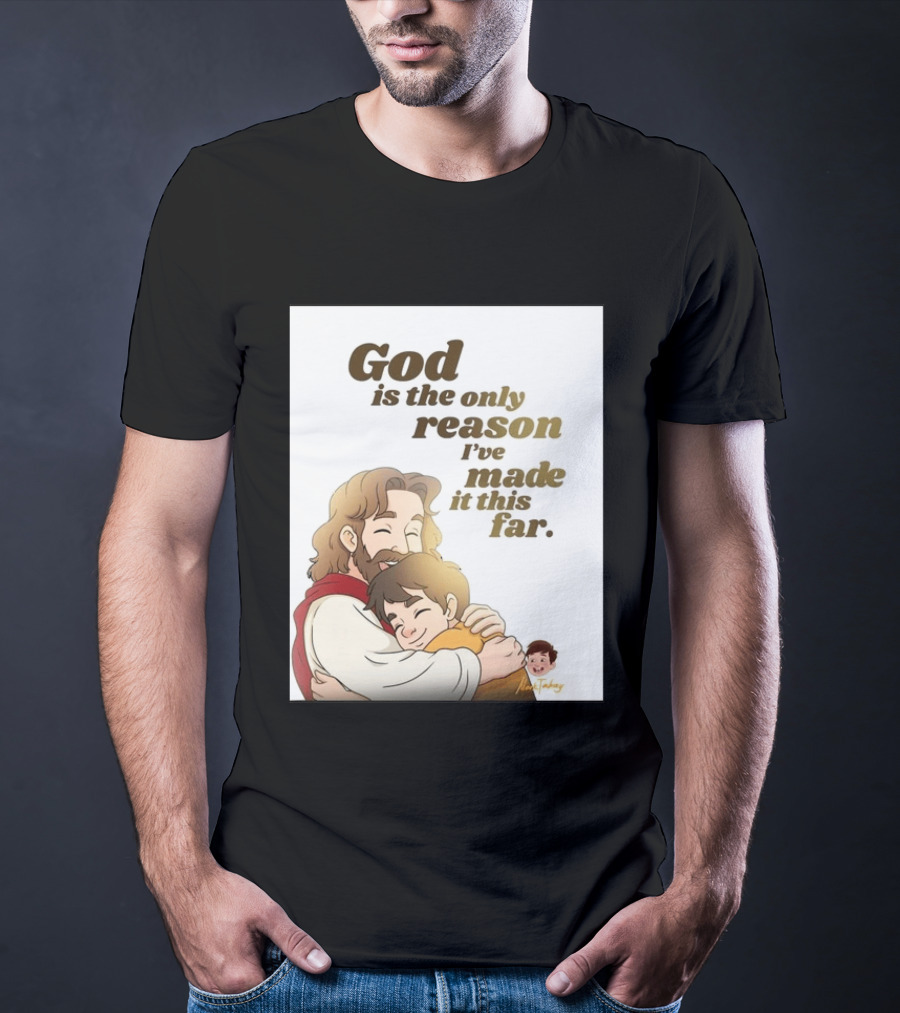 God Is The Only Reason I've Made It This Far Embrace Christian Faith T-Shirt