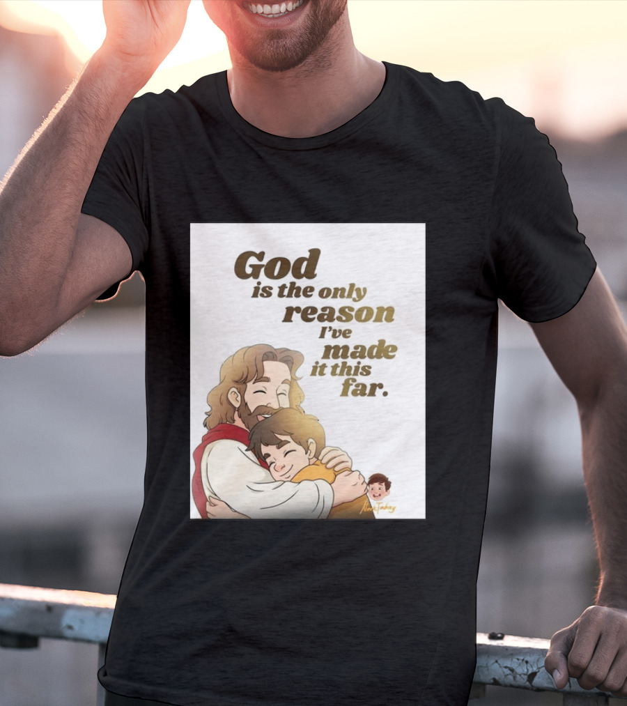 God Is The Only Reason I've Made It This Far Embrace Christian Faith T-Shirt
