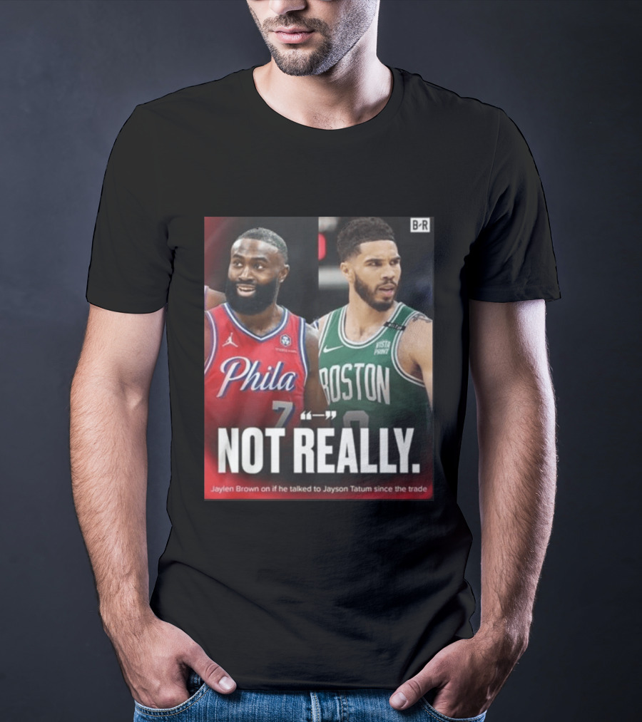 Jaylen Brown "Not Really" Philadelphia Boston Rivalry Trade Talk With Jayson Tatum T-Shirt