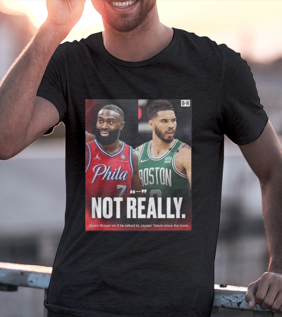 Jaylen Brown "Not Really" Philadelphia Boston Rivalry Trade Talk With Jayson Tatum T-Shirt