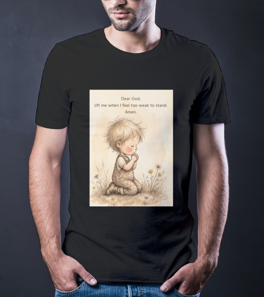 Dear God Lift Me When I Feel Too Weak To Stand Amen Kneeling Child Prayer Floral Field T-Shirt