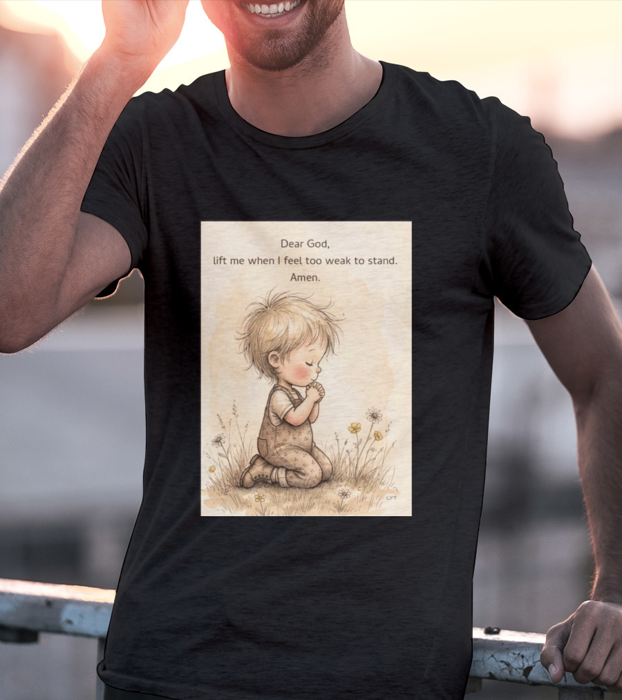 Dear God Lift Me When I Feel Too Weak To Stand Amen Kneeling Child Prayer Floral Field T-Shirt