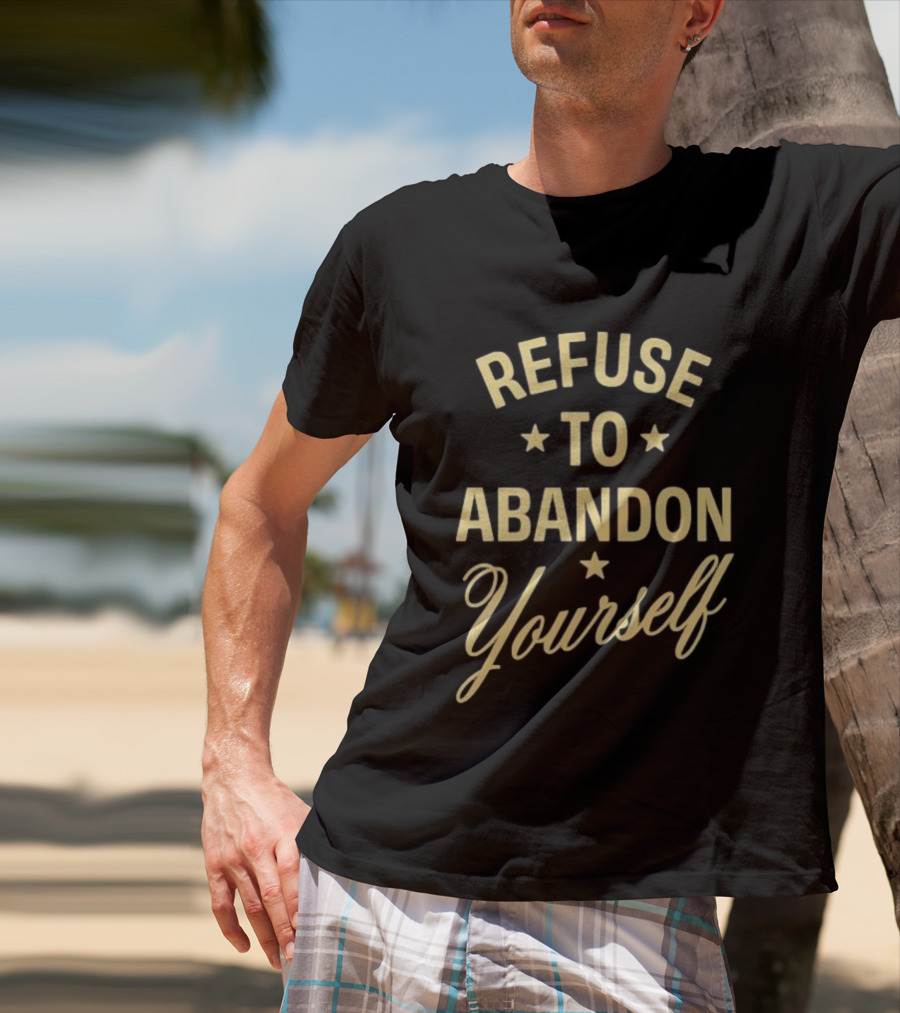 Refuse To Abandon Yourself Motivational Message With Stars T-Shirt