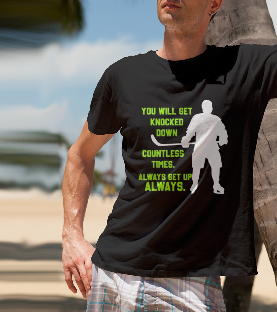 You Will Get Knocked Down Countless Times Always Get Up Always NHL Hockey Player T-Shirt