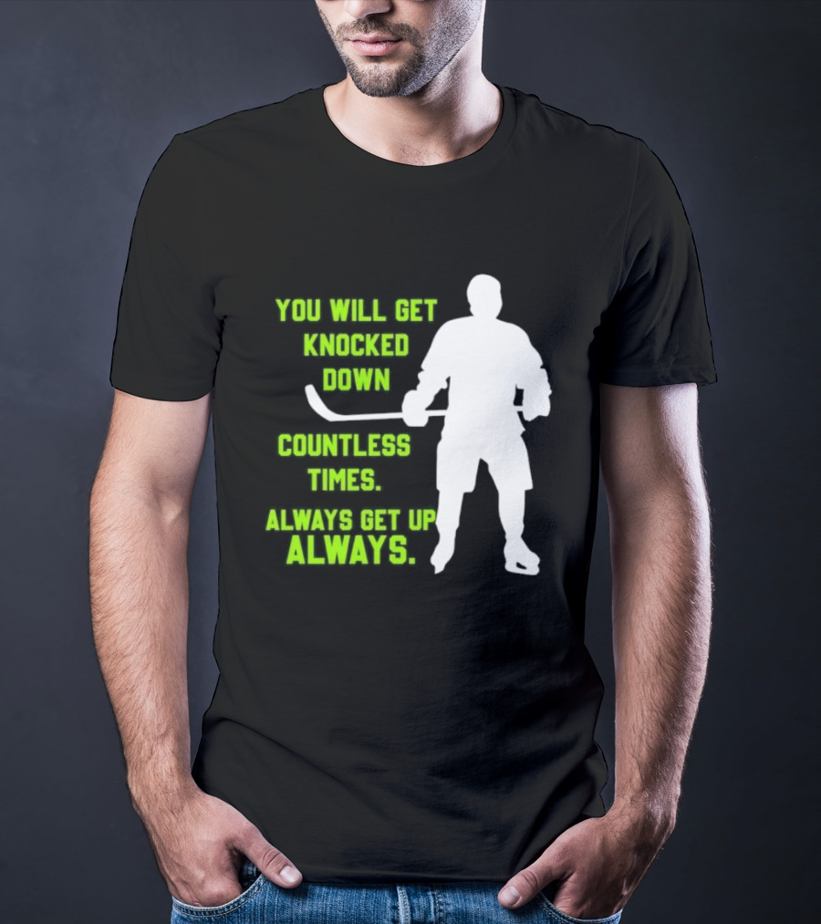 You Will Get Knocked Down Countless Times Always Get Up Always NHL Hockey Player T-Shirt