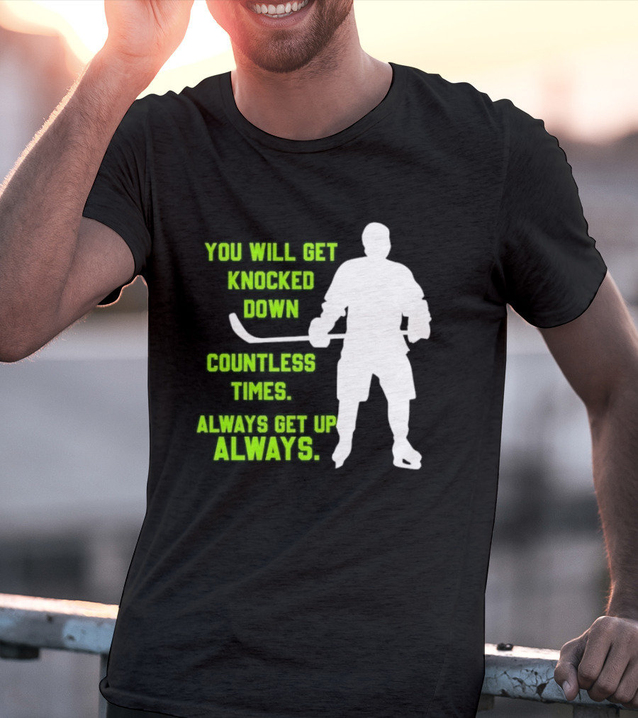 You Will Get Knocked Down Countless Times Always Get Up Always NHL Hockey Player T-Shirt