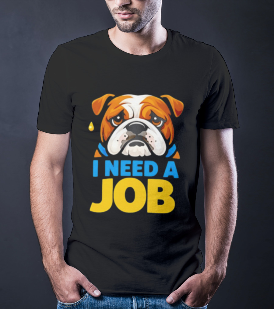 Sad Bulldog I Need A Job Cute Cartoon Bulldog Image T-Shirt
