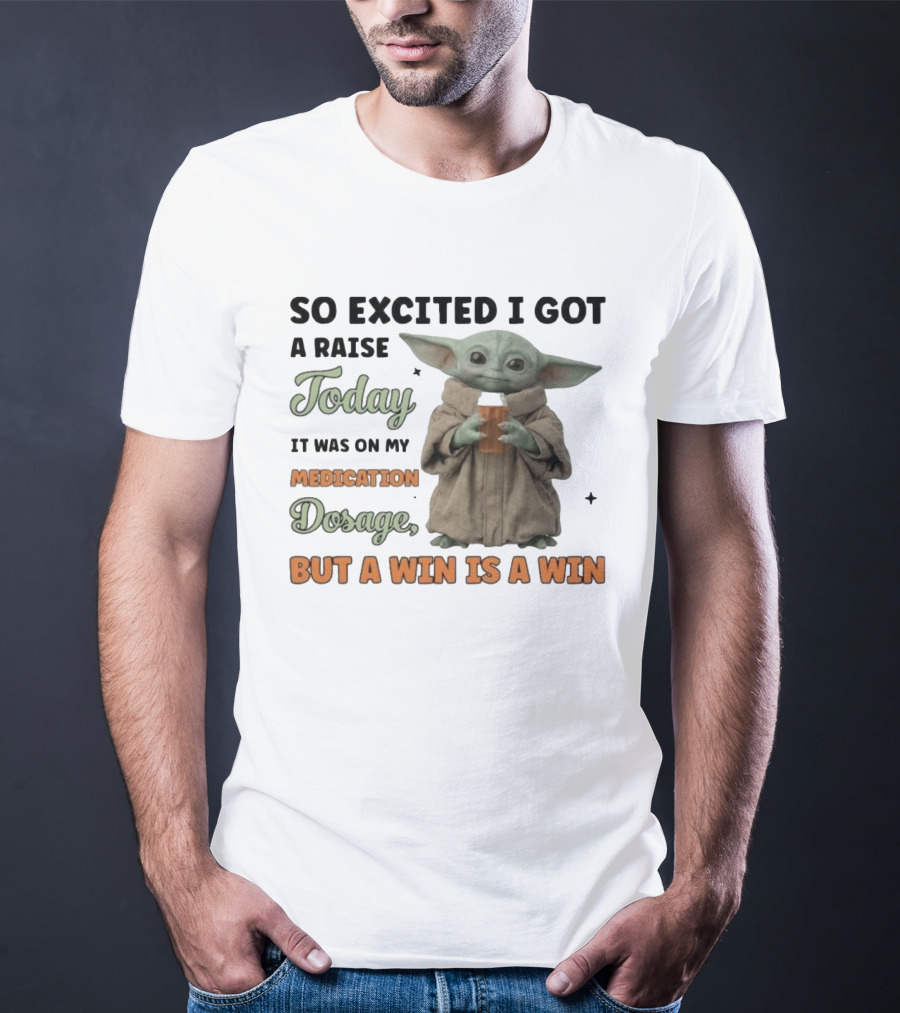 So Excited I Got A Raise Today It Was On My Medication Dosage But A Win Is A Win T-Shirt