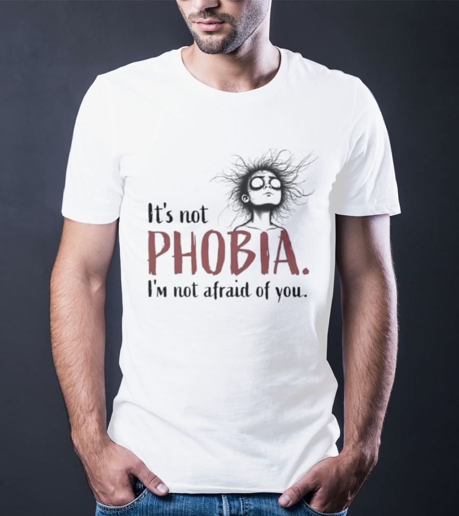 It's Not Phobia I'm Not Afraid Of You Creepy Face T-Shirt