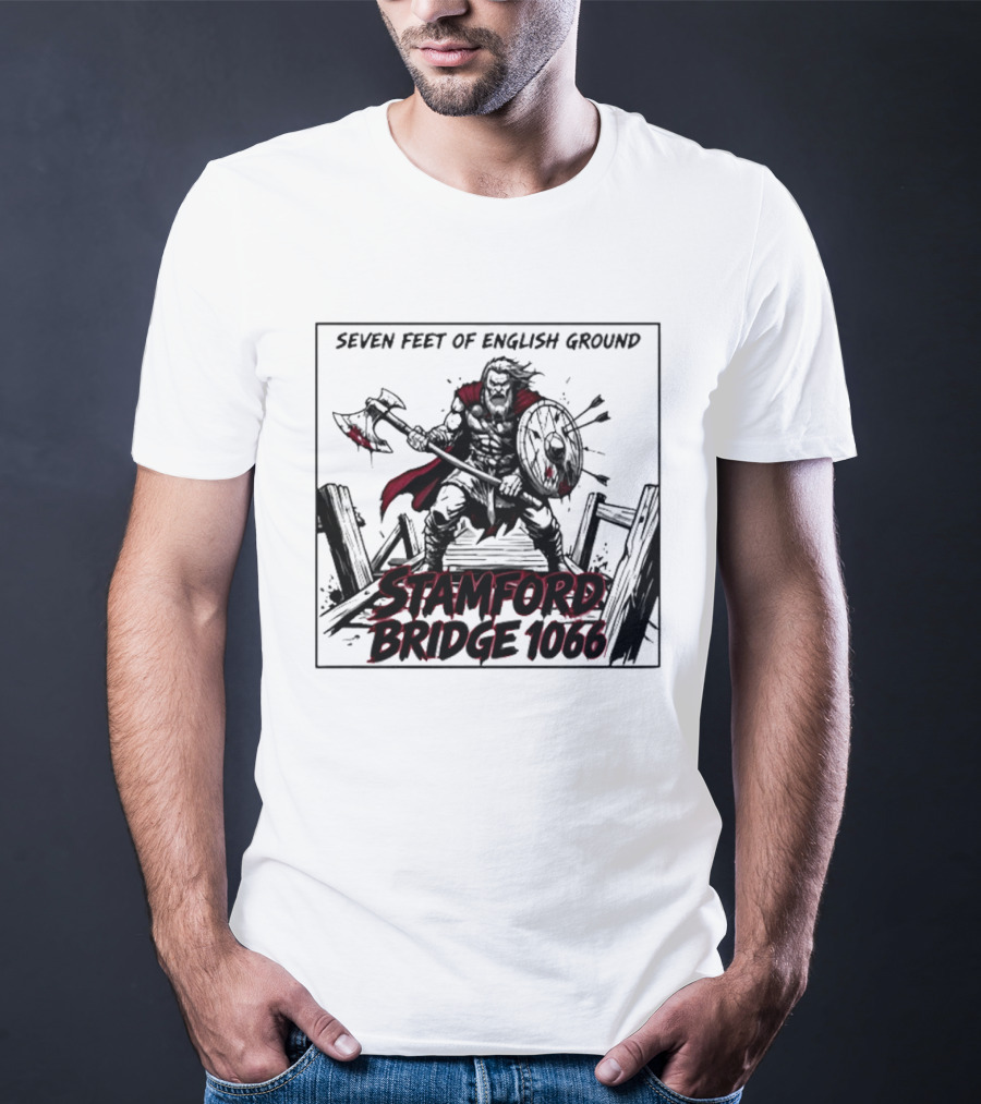 Seven Feet Of English Ground Stamford Bridge 1066 Viking Warrior T-Shirt