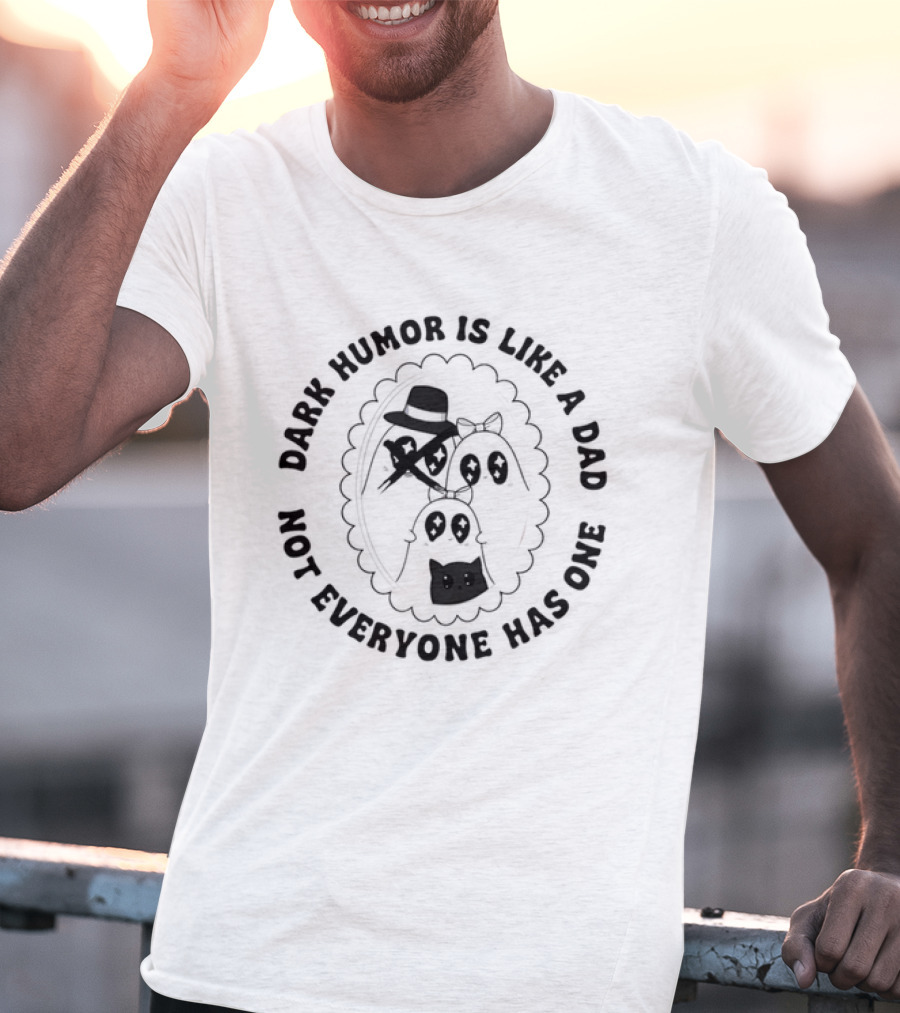 Dark Humor Is Like A Dad Not Everyone Has One Funny Skeletons And Top Hat T-Shirt