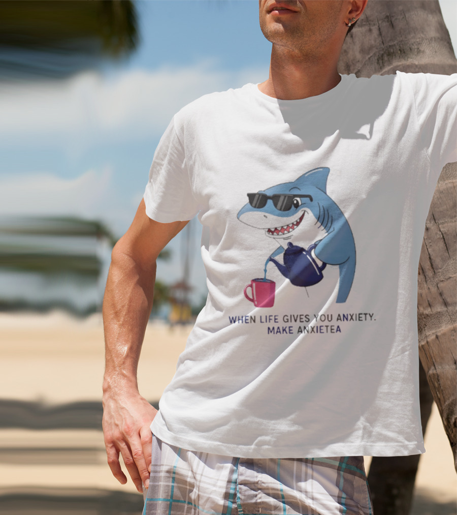 Shark With Sunglasses Pouring Tea When Life Gives You Anxiety Make Anxietea T-Shirt