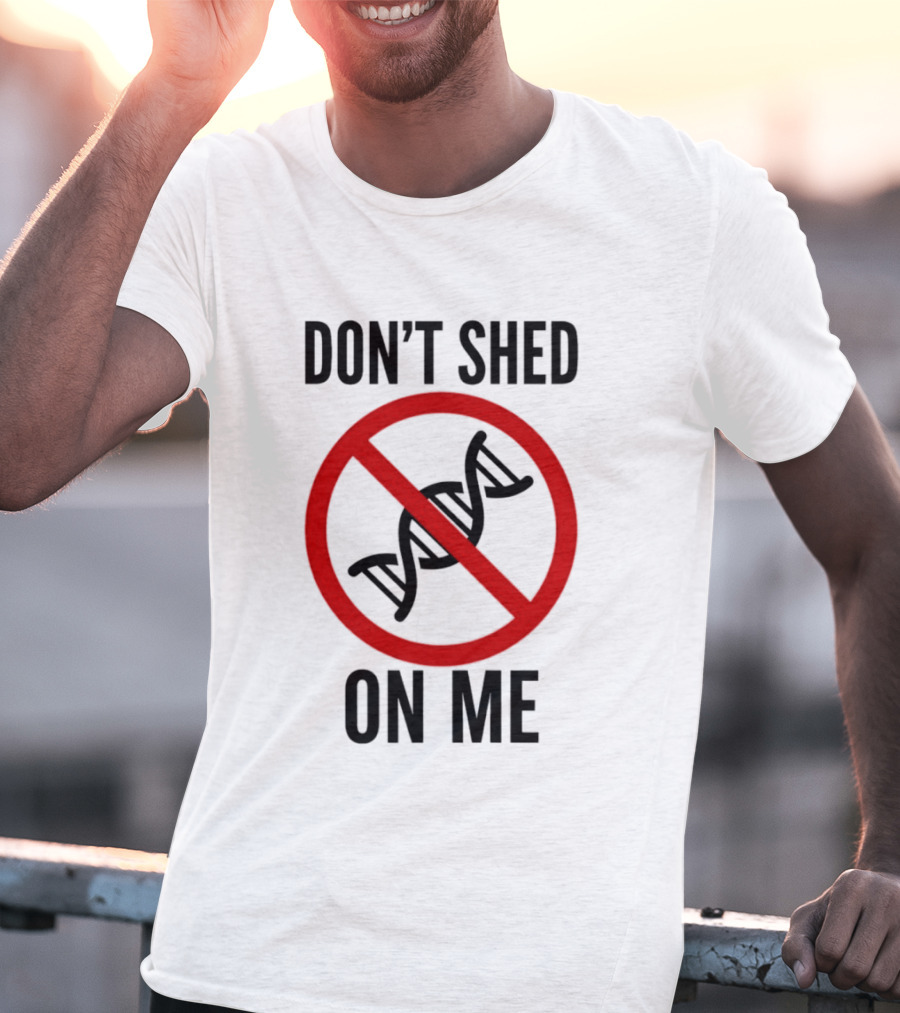 Don't Shed On Me DNA Genetics Science Conceptual Humor T-Shirt