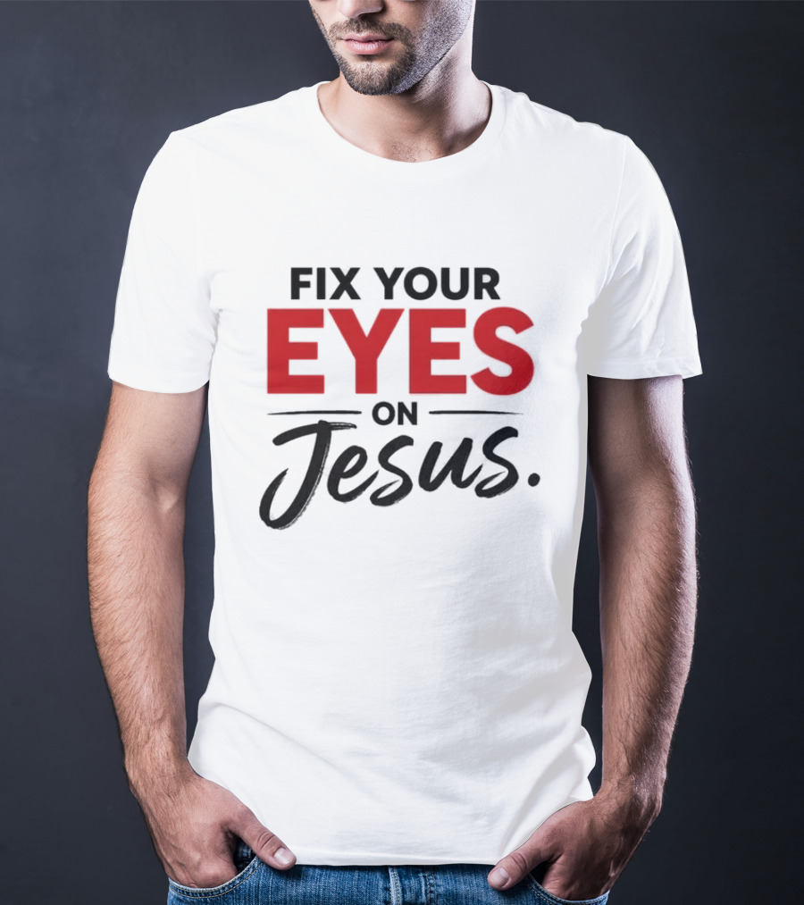 Fix Your Eyes On Jesus Christian Faith Encouragement T-Shirt