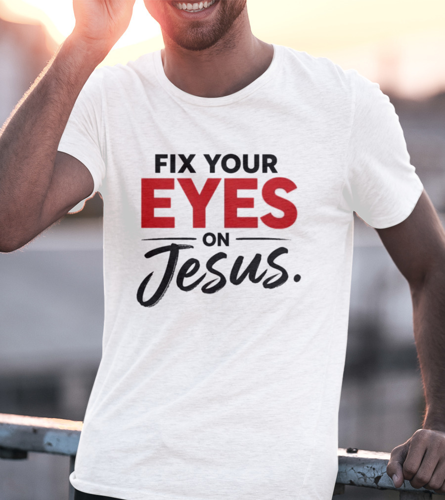 Fix Your Eyes On Jesus Christian Faith Encouragement T-Shirt