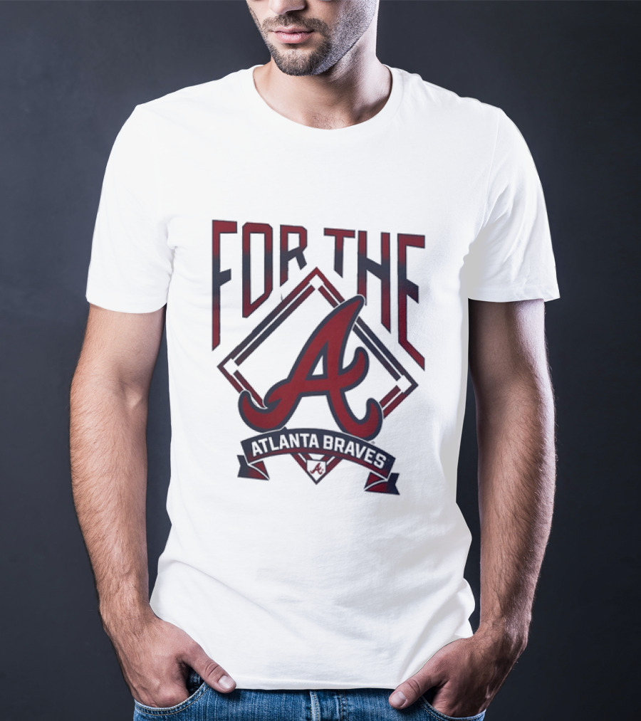 For The A Atlanta Braves MLB Baseball Fan Gear T-Shirt