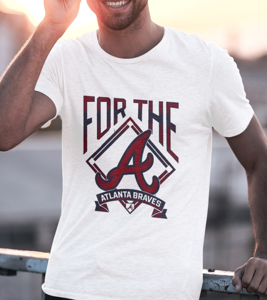 For The A Atlanta Braves MLB Baseball Fan Gear T-Shirt
