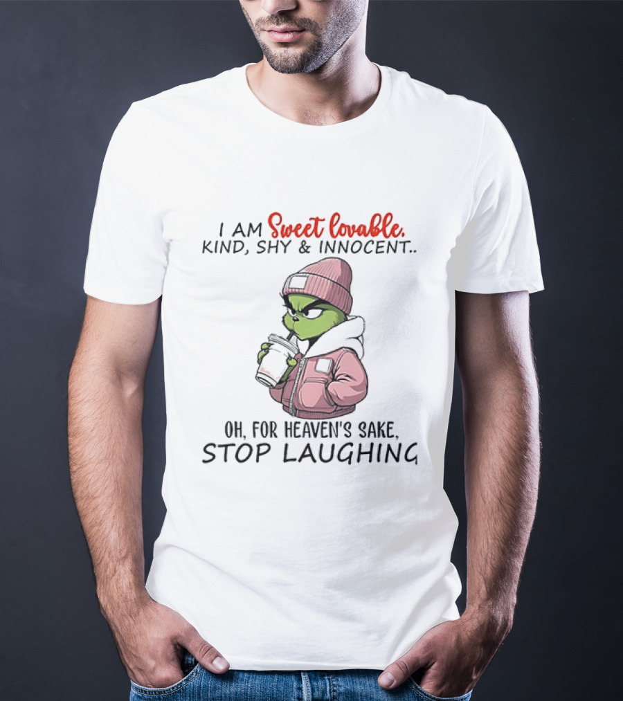 I Am Sweet Lovable Kind Shy Innocent Grinch Oh For Heaven's Sake Stop Laughing T-Shirt