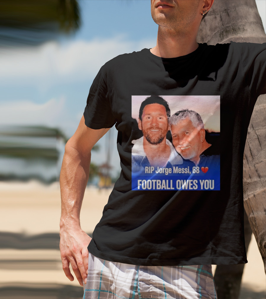 RIP Jorge Messi 68 Football Owes You Memorial 1958 2026 T-Shirt