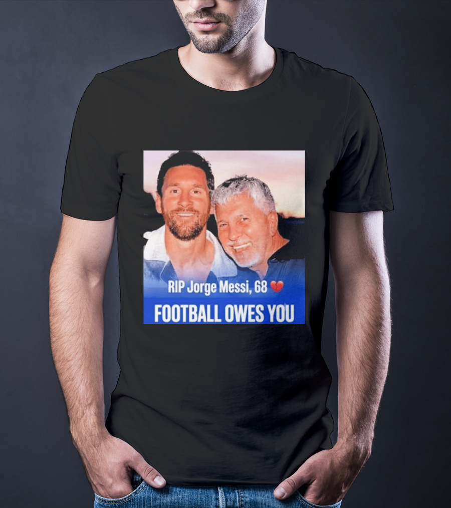 RIP Jorge Messi 68 Football Owes You Memorial 1958 2026 T-Shirt