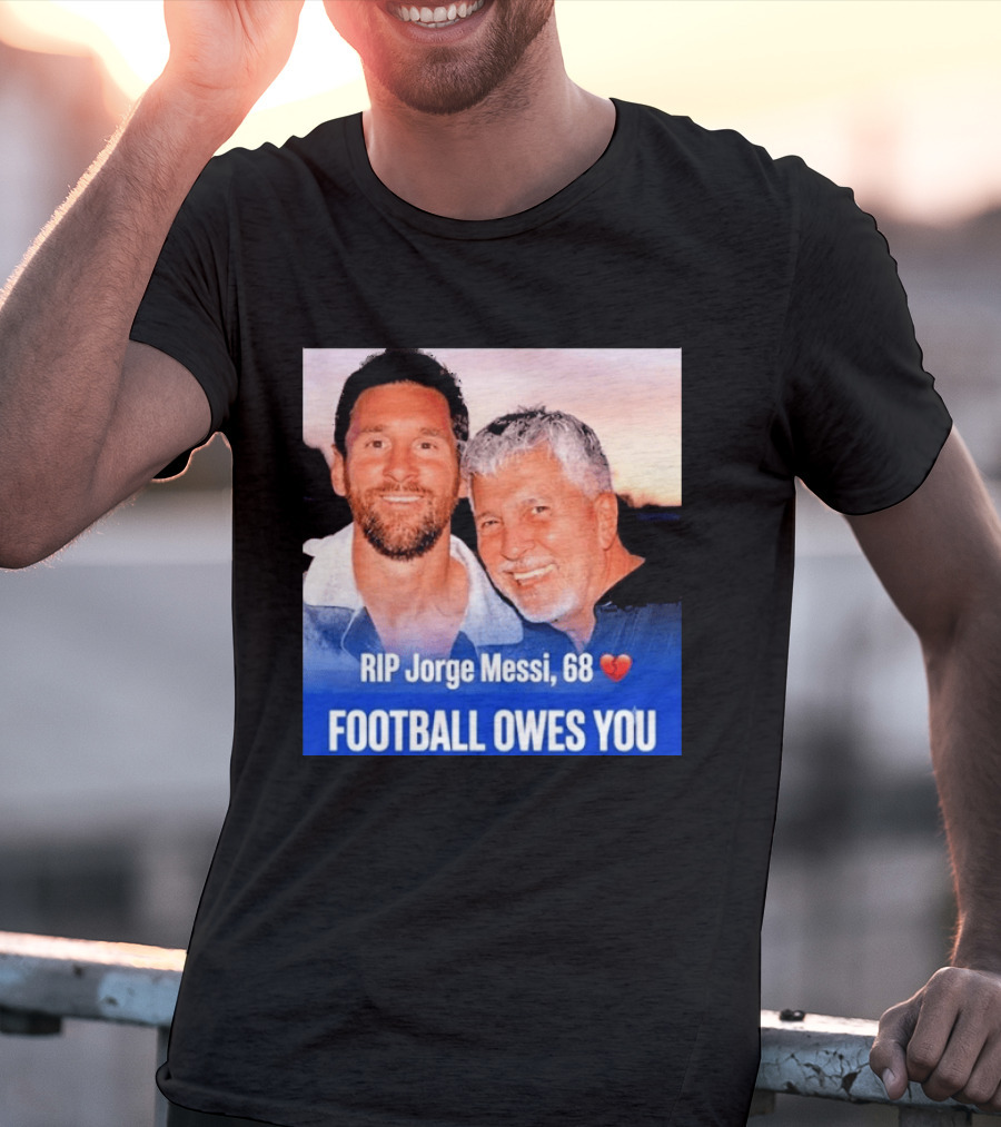 RIP Jorge Messi 68 Football Owes You Memorial 1958 2026 T-Shirt