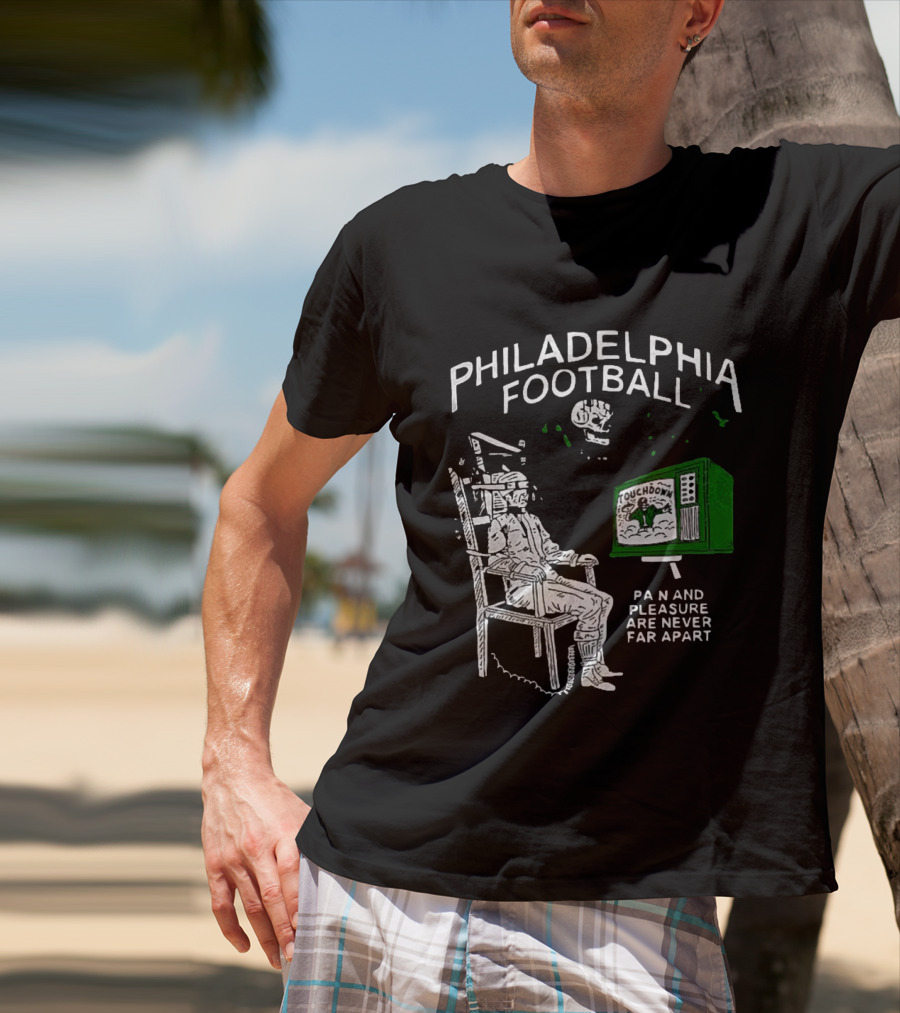 Philadelphia Football Touchdown Pain And Pleasure Are Never Far Apart T-Shirt
