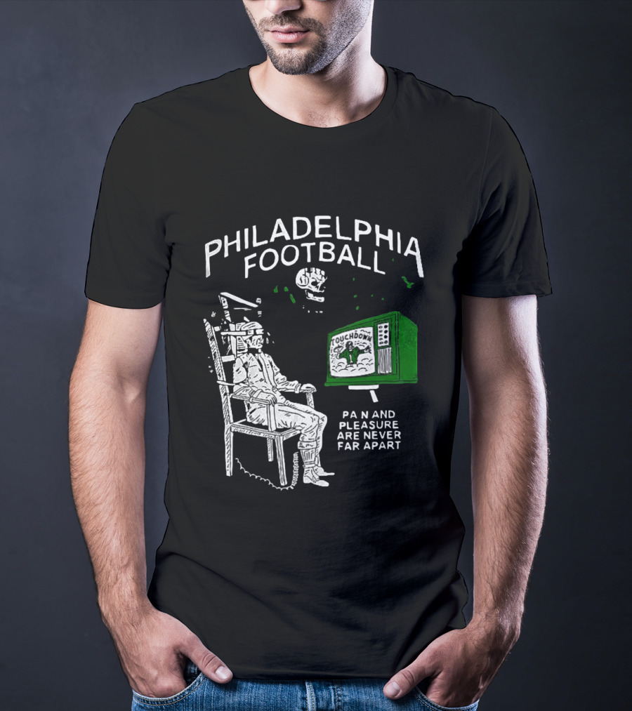 Philadelphia Football Touchdown Pain And Pleasure Are Never Far Apart T-Shirt