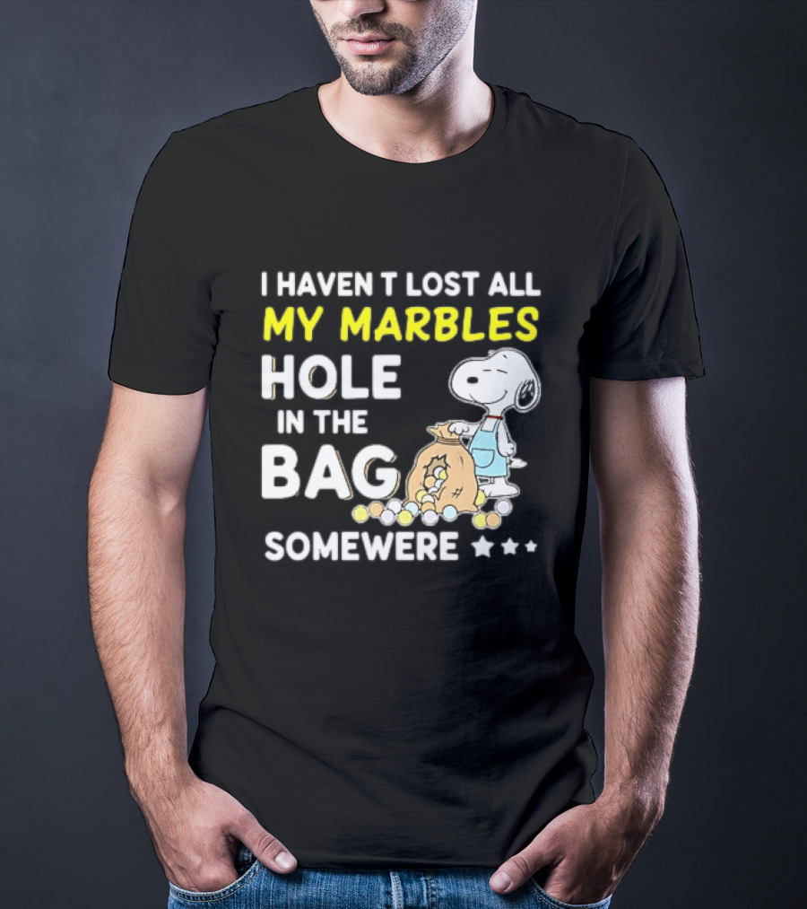 Classic Snoopy I Haven't Lost All My Marbles Hole In The Bag Somewhere T-Shirt