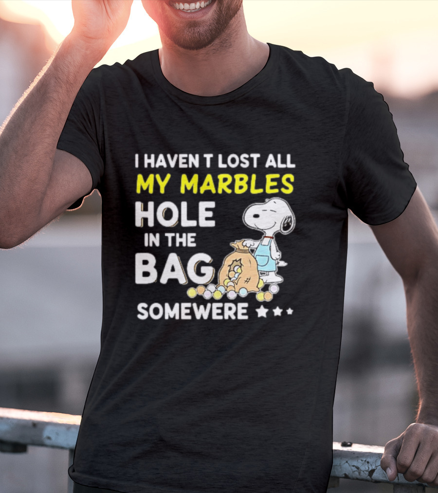Classic Snoopy I Haven't Lost All My Marbles Hole In The Bag Somewhere T-Shirt