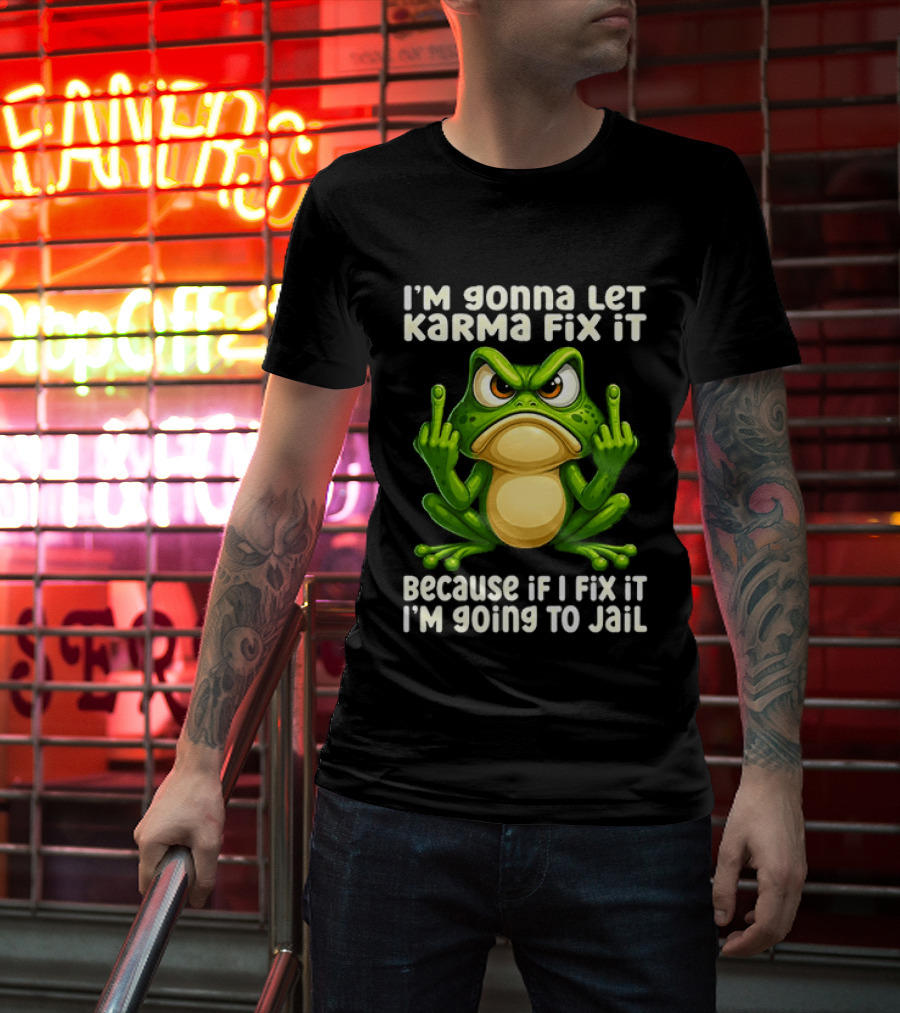 I'm Gonna Let Karma Fix It Frog I'm Going To Jail T-Shirt
