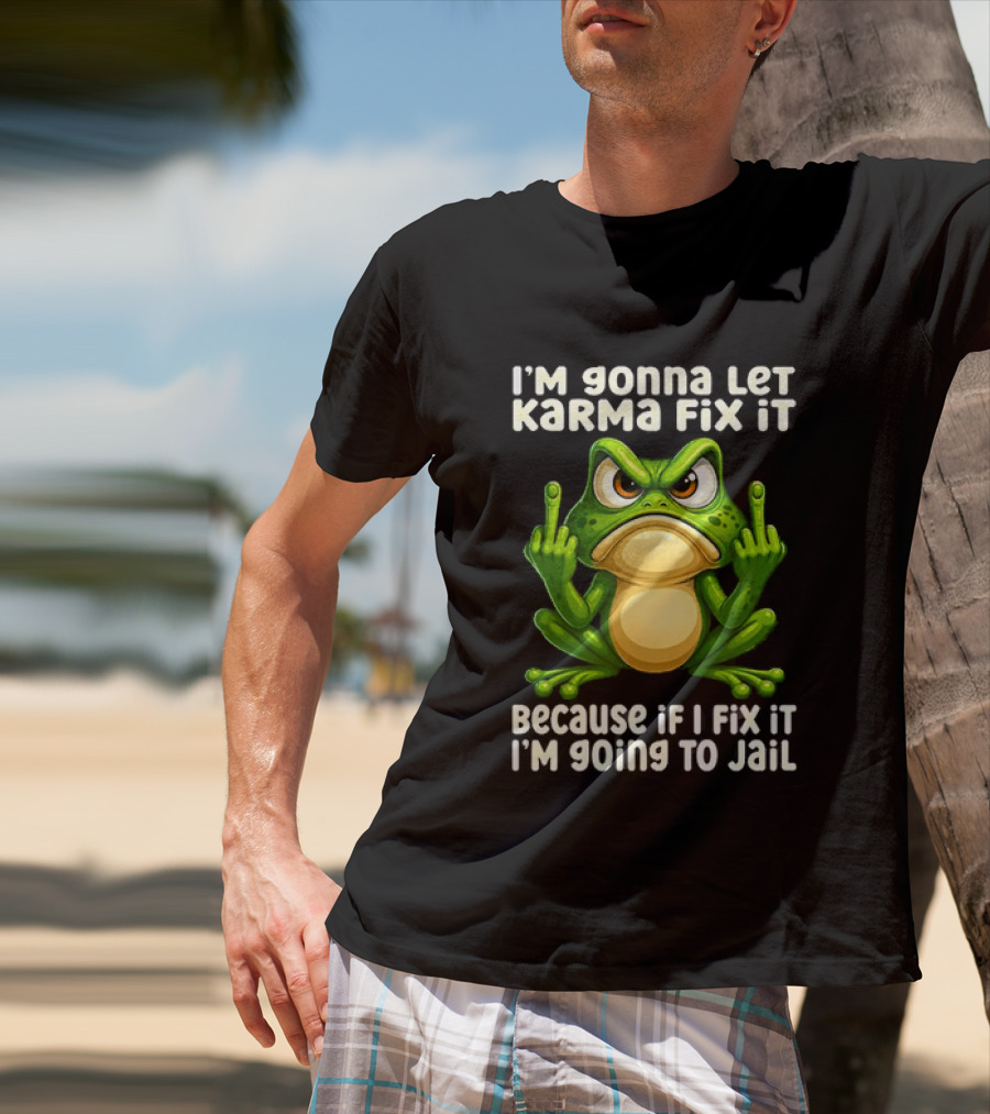 I'm Gonna Let Karma Fix It Frog I'm Going To Jail T-Shirt