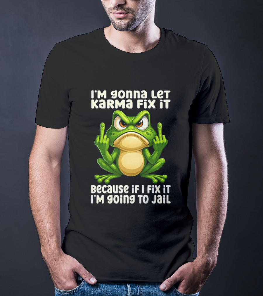 I'm Gonna Let Karma Fix It Frog I'm Going To Jail T-Shirt