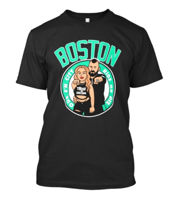 Boston Our Fn City Trust The System Ride Or Die T-Shirt