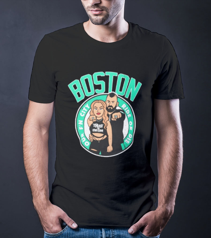 Boston Our Fn City Trust The System Ride Or Die T-Shirt