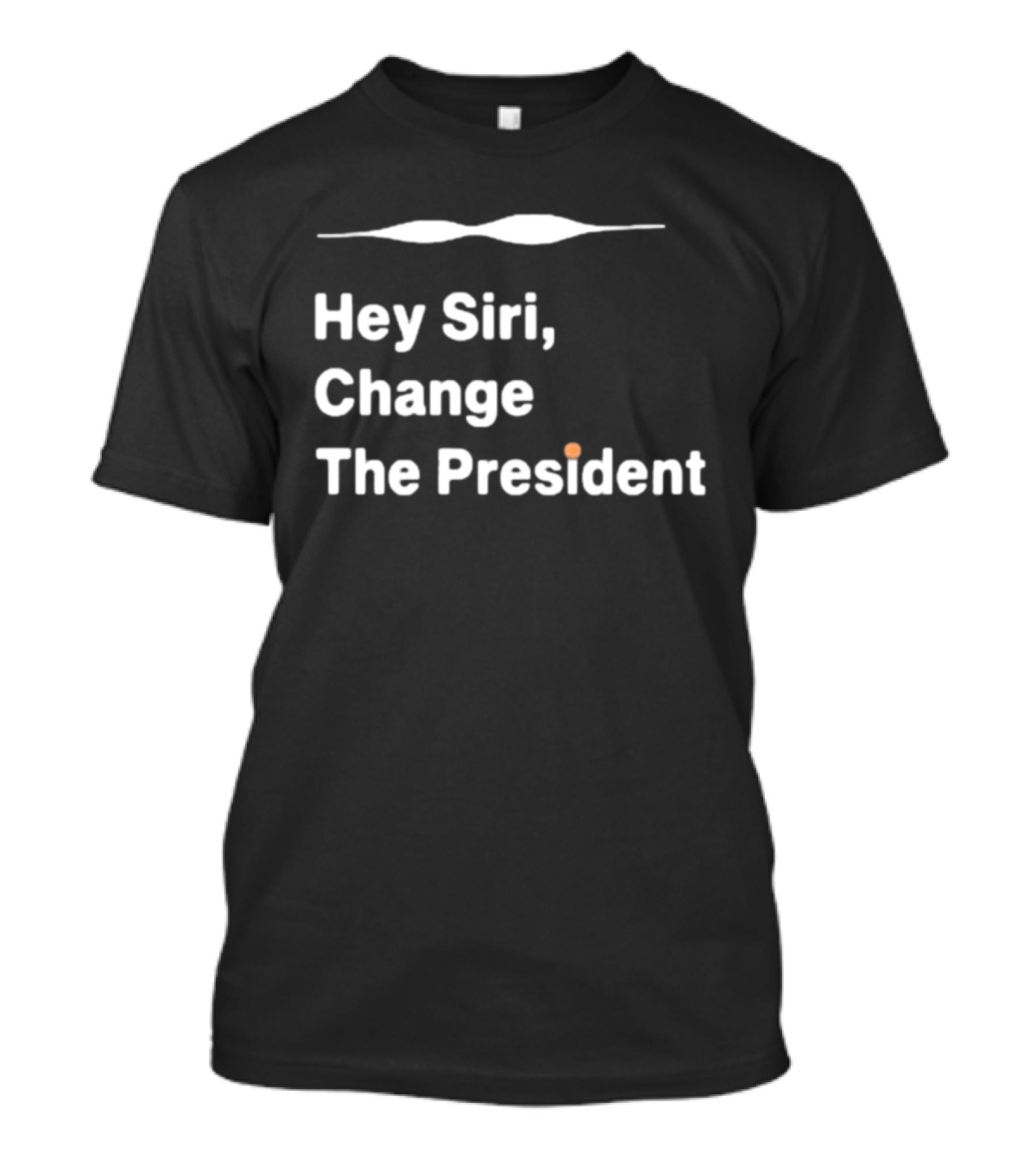 Hey Siri Change The President Political Humor T-Shirt