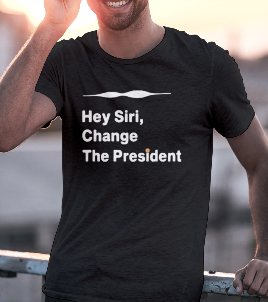Hey Siri Change The President Political Humor T-Shirt