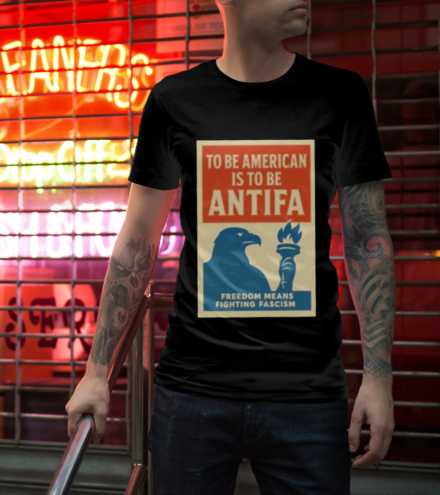 To Be American Is To Be Antifa Freedom Means Fighting Fascism Eagle Torch T-Shirt