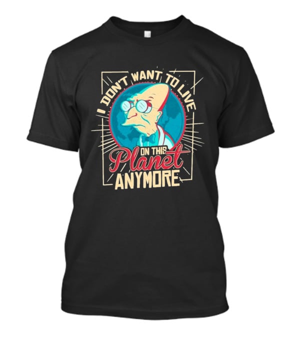 I Don't Want To Live On This Planet Anymore Planet Farnsworth T-Shirt