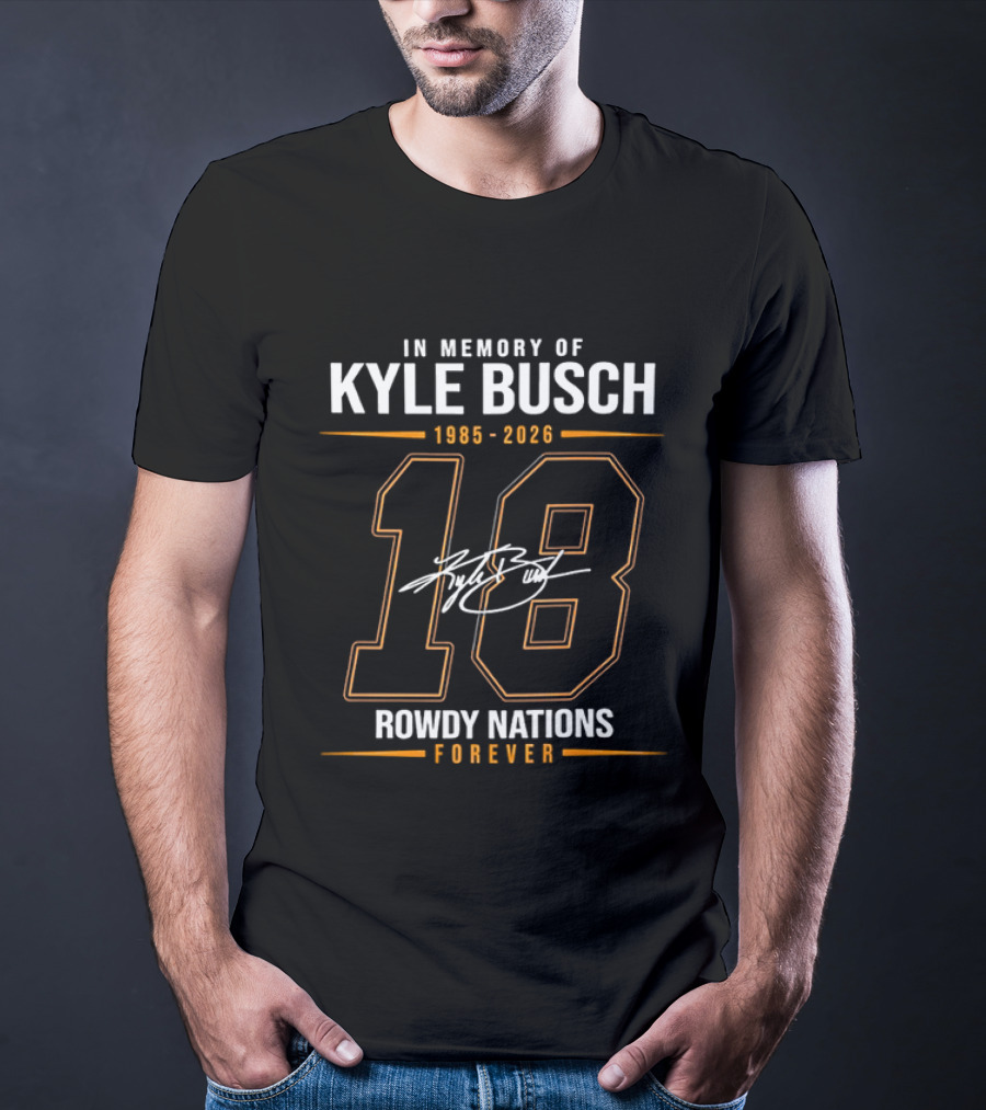 In Memory Of Kyle Busch 1985 2026 18 Rowdy Nations Forever T-Shirt