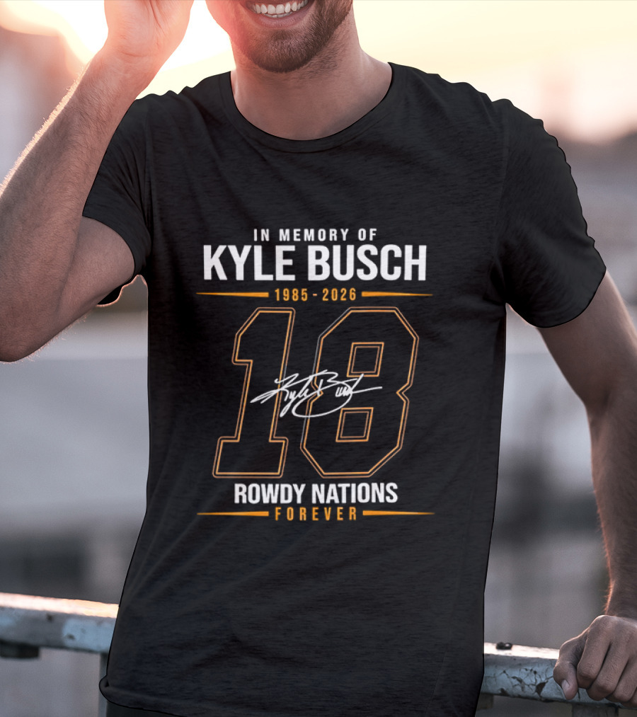 In Memory Of Kyle Busch 1985 2026 18 Rowdy Nations Forever T-Shirt