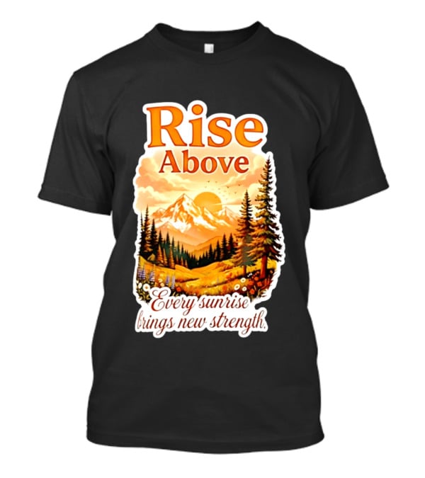 Rise Above Every Sunrise Brings New Strength Scenic Mountain Landscape T-Shirt