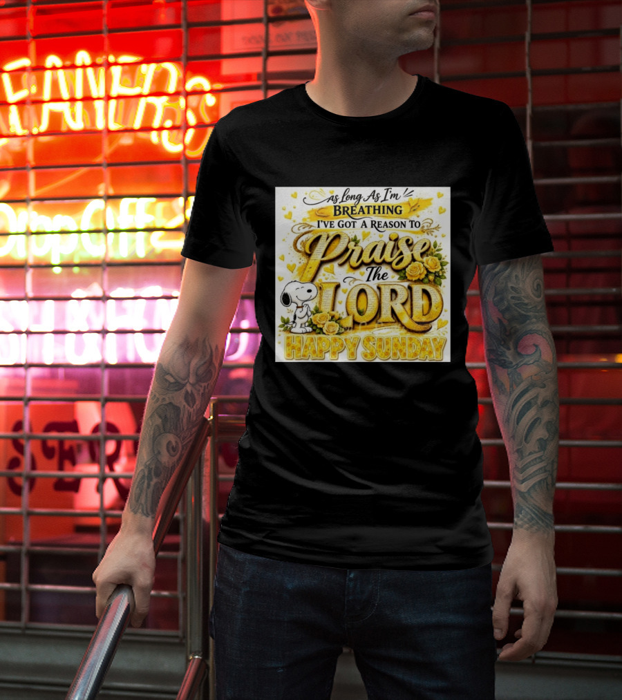 As Long As I'm Breathing I've Got A Reason To Praise The Lord Happy Sunday Snoopy T-Shirt