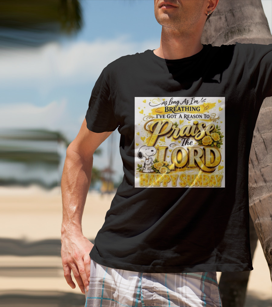 As Long As I'm Breathing I've Got A Reason To Praise The Lord Happy Sunday Snoopy T-Shirt