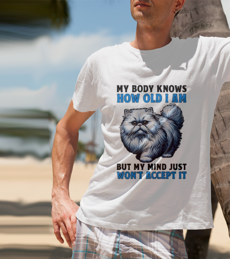 My Body Knows How Old I Am Cat My Mind Just Won't Accept It T-Shirt
