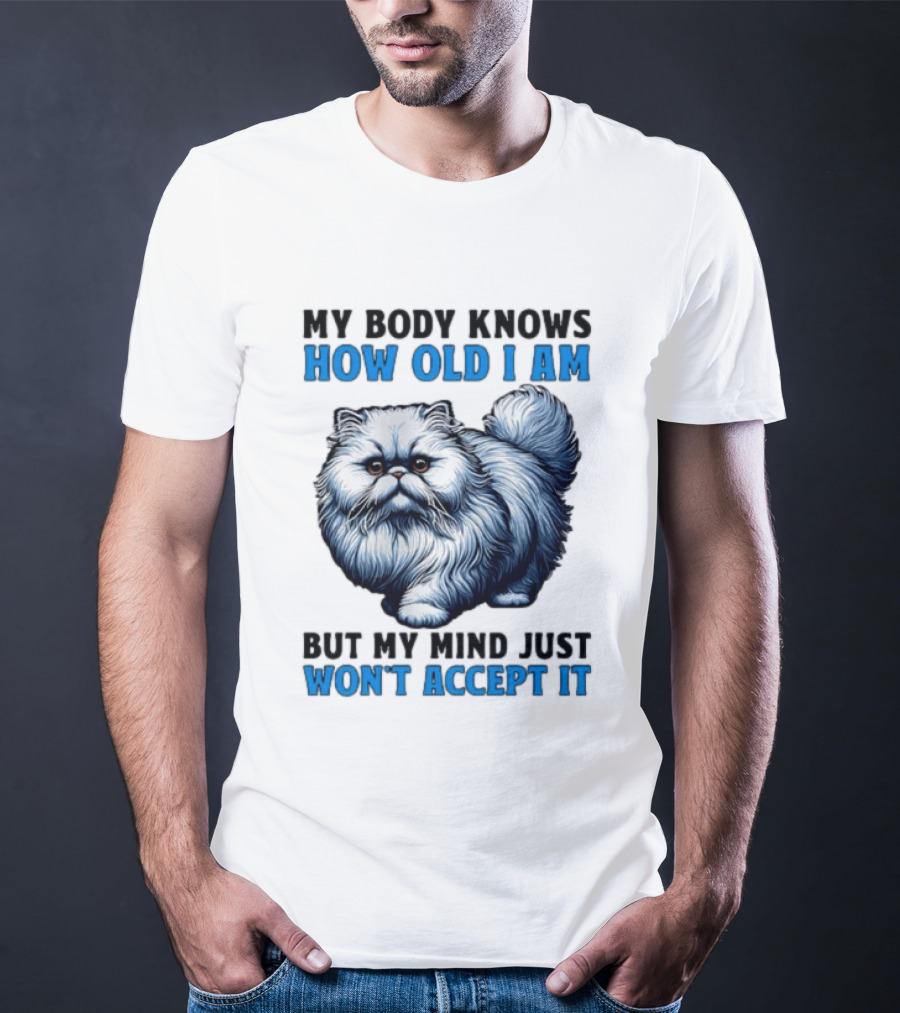 My Body Knows How Old I Am Cat My Mind Just Won't Accept It T-Shirt